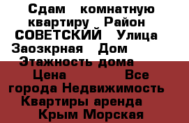 Сдам 1-комнатную квартиру › Район ­ СОВЕТСКИЙ › Улица ­ Заозкрная › Дом ­ 36/1 › Этажность дома ­ 5 › Цена ­ 10 000 - Все города Недвижимость » Квартиры аренда   . Крым,Морская